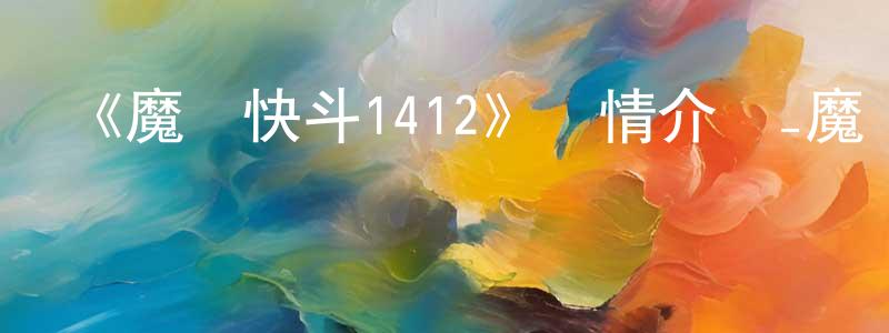 陳丹龍發布《魔術快斗1412》詳情介紹_魔術快斗1412已完結在線觀看_魔術快斗1412迅雷下載_日漫